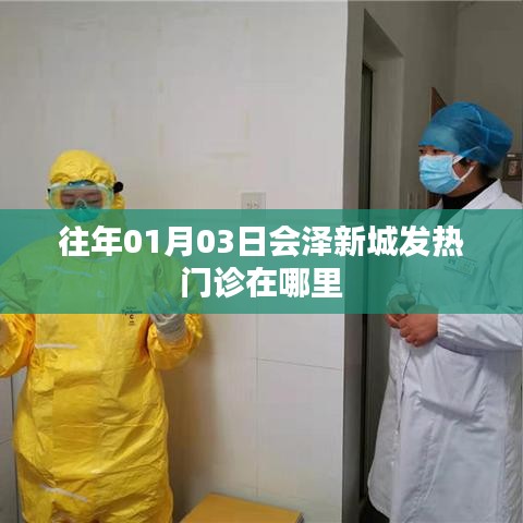会泽新城发热门诊位置_历年一月份最新信息揭秘