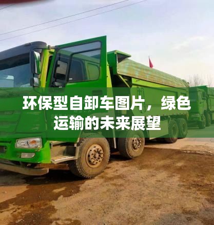 环保自卸车图片及未来绿色运输展望