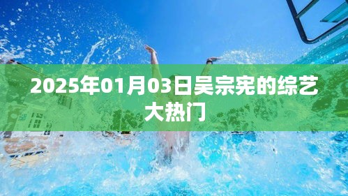 吴宗宪综艺大热门节目于2025年1月3日开播