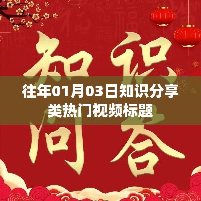 知识分享热门视频盘点，历年一月三日精选标题