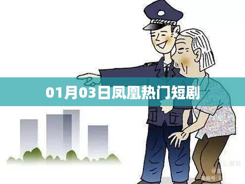 凤凰热门短剧，最新热播抢先看（日期，01月03日）