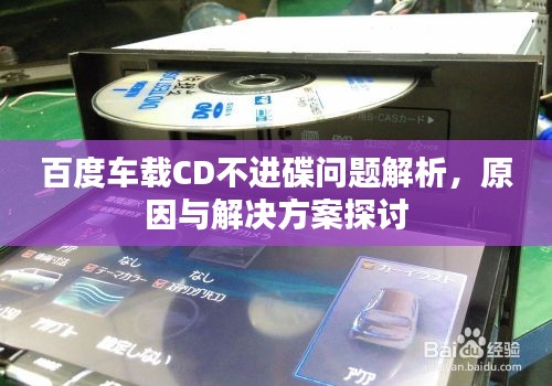 百度车载CD不进碟问题解析，原因与解决方案探讨