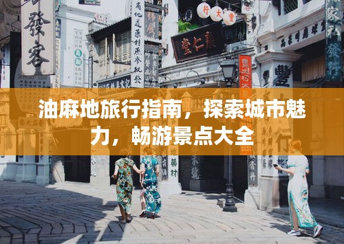 油麻地旅行指南，探索城市魅力，畅游景点大全