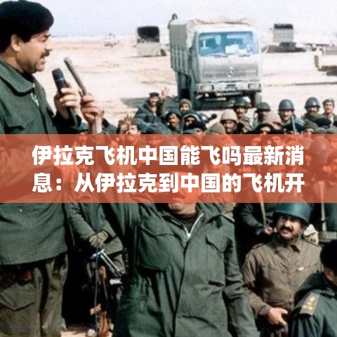 伊拉克飞机中国能飞吗最新消息：从伊拉克到中国的飞机开通了吗 