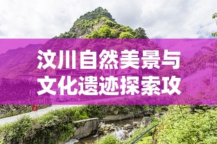 汶川自然美景与文化遗迹探索攻略