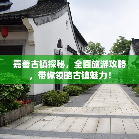 嘉善古镇探秘，全面旅游攻略，带你领略古镇魅力！