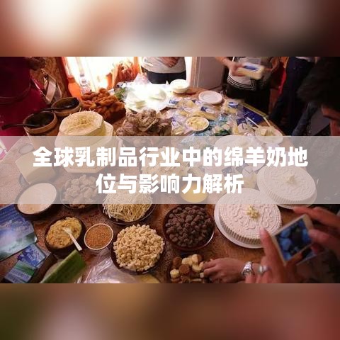 全球乳制品行业中的绵羊奶地位与影响力解析