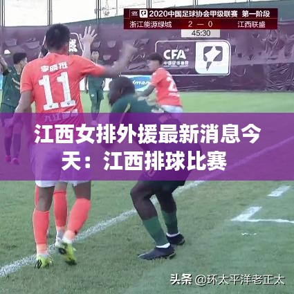 江西女排外援最新消息今天：江西排球比赛 