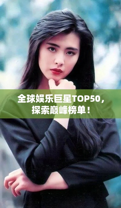 全球娱乐巨星TOP50，探索巅峰榜单！