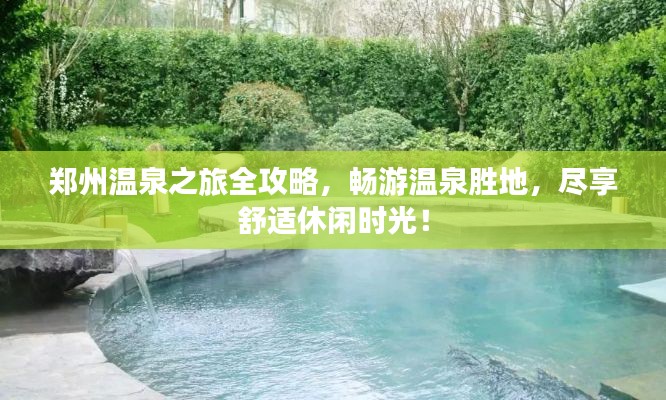 郑州温泉之旅全攻略，畅游温泉胜地，尽享舒适休闲时光！