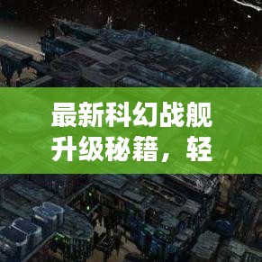 最新科幻战舰升级秘籍，轻松提升战力，让你的战舰称霸星际！