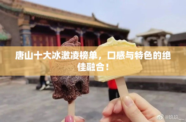 唐山十大冰激凌榜单，口感与特色的绝佳融合！