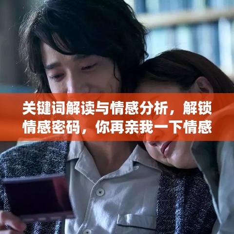 关键词解读与情感分析，解锁情感密码，你再亲我一下情感解读与百度云分享