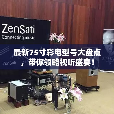 最新75寸彩电型号大盘点，带你领略视听盛宴！
