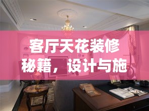 客厅天花装修秘籍，设计与施工要点全面解析