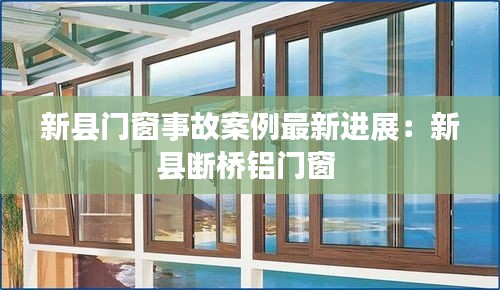 新县门窗事故案例最新进展：新县断桥铝门窗 