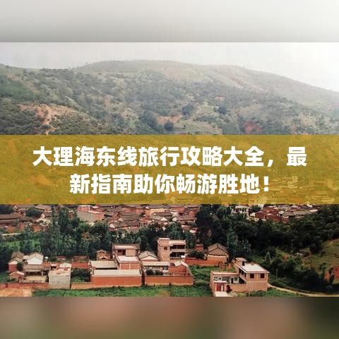 大理海东线旅行攻略大全，最新指南助你畅游胜地！