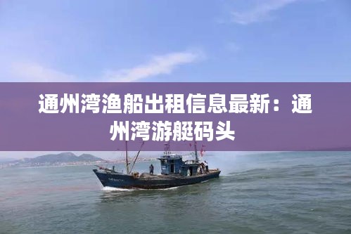 通州湾渔船出租信息最新：通州湾游艇码头 