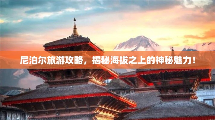 尼泊尔旅游攻略，揭秘海拔之上的神秘魅力！
