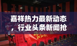 嘉祥热力最新动态，行业头条新闻抢先看！