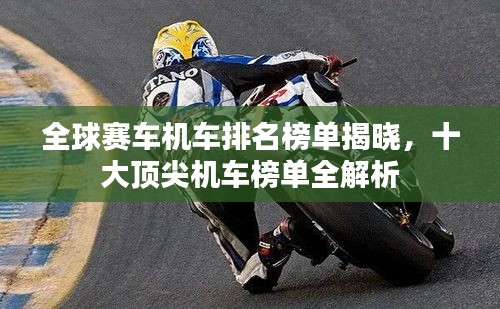 全球赛车机车排名榜单揭晓，十大顶尖机车榜单全解析