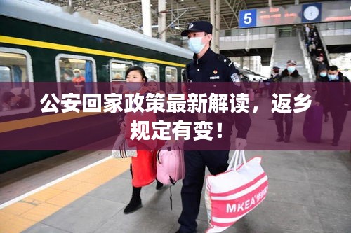 公安回家政策最新解读，返乡规定有变！