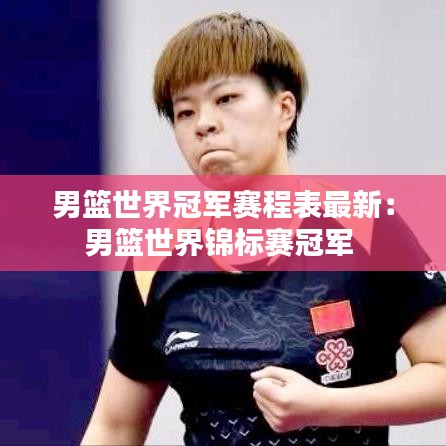 男篮世界冠军赛程表最新：男篮世界锦标赛冠军 