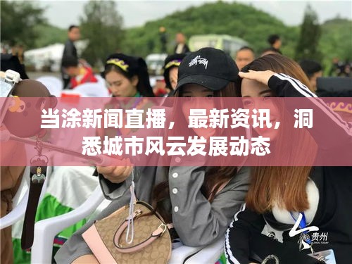 当涂新闻直播，最新资讯，洞悉城市风云发展动态