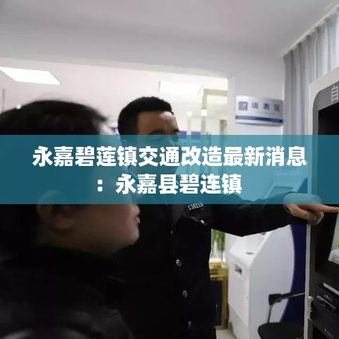 永嘉碧莲镇交通改造最新消息：永嘉县碧连镇 