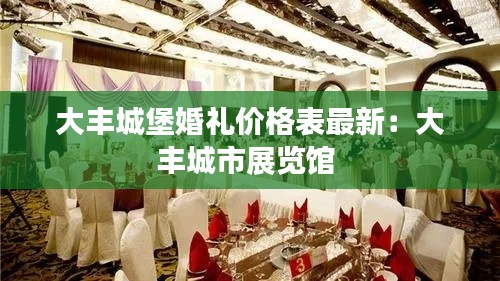 大丰城堡婚礼价格表最新：大丰城市展览馆 