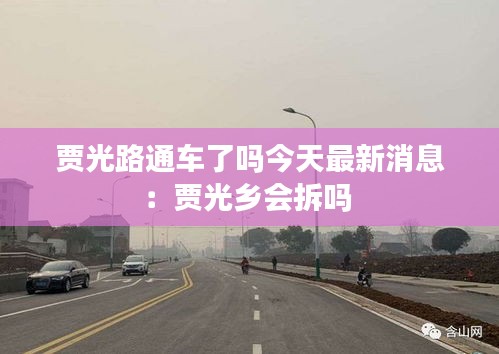 贾光路通车了吗今天最新消息：贾光乡会拆吗 
