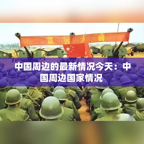 中国周边的最新情况今天：中国周边国家情况 