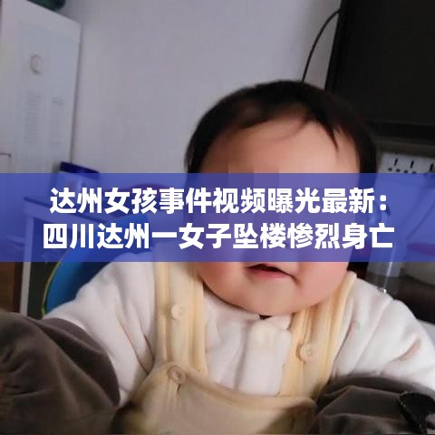 达州女孩事件视频曝光最新：四川达州一女子坠楼惨烈身亡 
