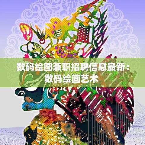 数码绘图兼职招聘信息最新：数码绘画艺术 