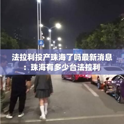 法拉利投产珠海了吗最新消息：珠海有多少台法拉利 