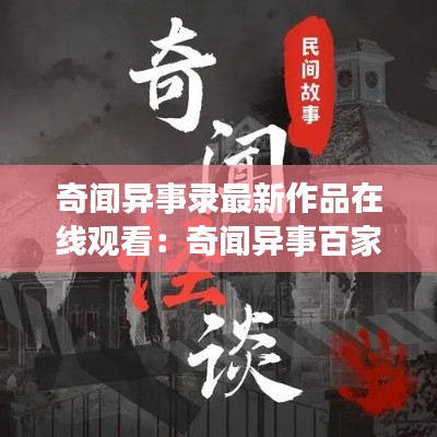 奇闻异事录最新作品在线观看：奇闻异事百家号 