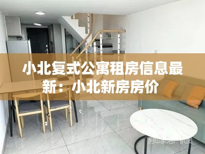 小北复式公寓租房信息最新：小北新房房价 