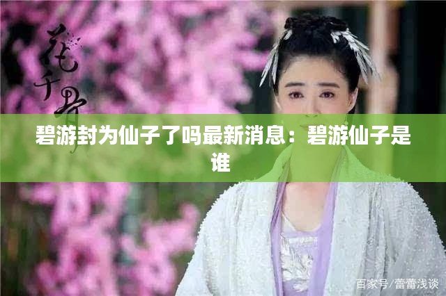 碧游封为仙子了吗最新消息：碧游仙子是谁 