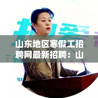 山东地区寒假工招聘网最新招聘：山东招聘工人 