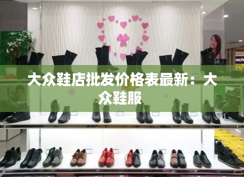 大众鞋店批发价格表最新：大众鞋服 