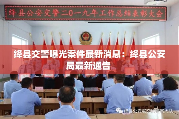 绛县交警曝光案件最新消息：绛县公安局最新通告 