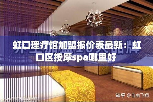 虹口理疗馆加盟报价表最新：虹口区按摩spa哪里好 