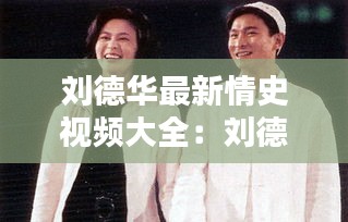 刘德华最新情史视频大全：刘德华公开恋情 
