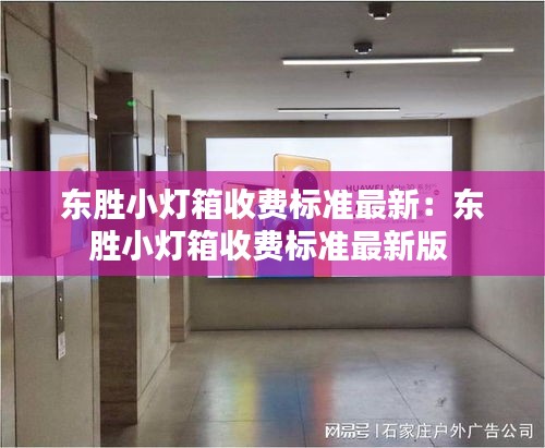 东胜小灯箱收费标准最新：东胜小灯箱收费标准最新版 