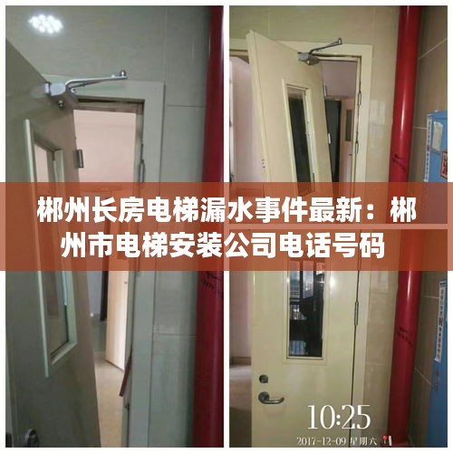 郴州长房电梯漏水事件最新：郴州市电梯安装公司电话号码 