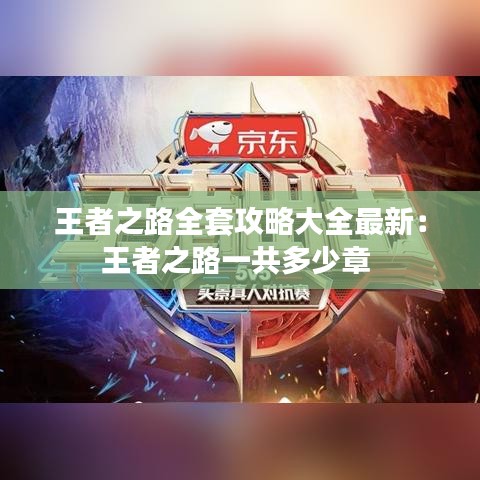 王者之路全套攻略大全最新：王者之路一共多少章 