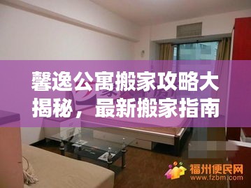 馨逸公寓搬家攻略大揭秘，最新搬家指南助你轻松搬家！