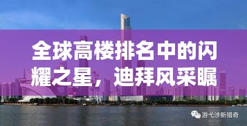 全球高楼排名中的闪耀之星，迪拜风采瞩目