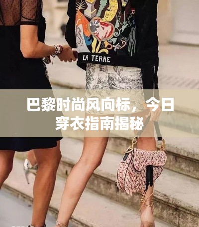 巴黎时尚风向标，今日穿衣指南揭秘