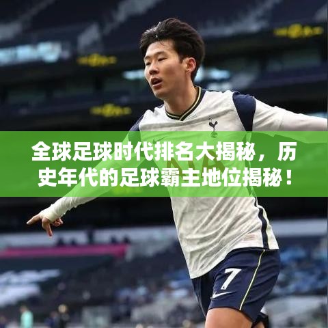 全球足球时代排名大揭秘，历史年代的足球霸主地位揭秘！